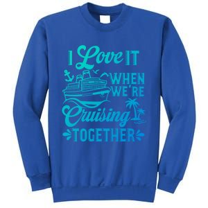 I Love It When Were Cruisin Together Family Trip Cruise Gift Sweatshirt