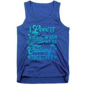 I Love It When Were Cruisin Together Family Trip Cruise Gift Tank Top