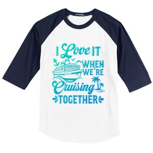 I Love It When Were Cruisin Together Family Trip Cruise Gift Baseball Sleeve Shirt