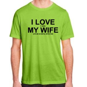 I Love It When My Wife Lets Me Go Metal Detecting Shirt Adult ChromaSoft Performance T-Shirt