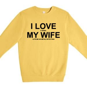 I Love It When My Wife Lets Me Go Metal Detecting Shirt Premium Crewneck Sweatshirt