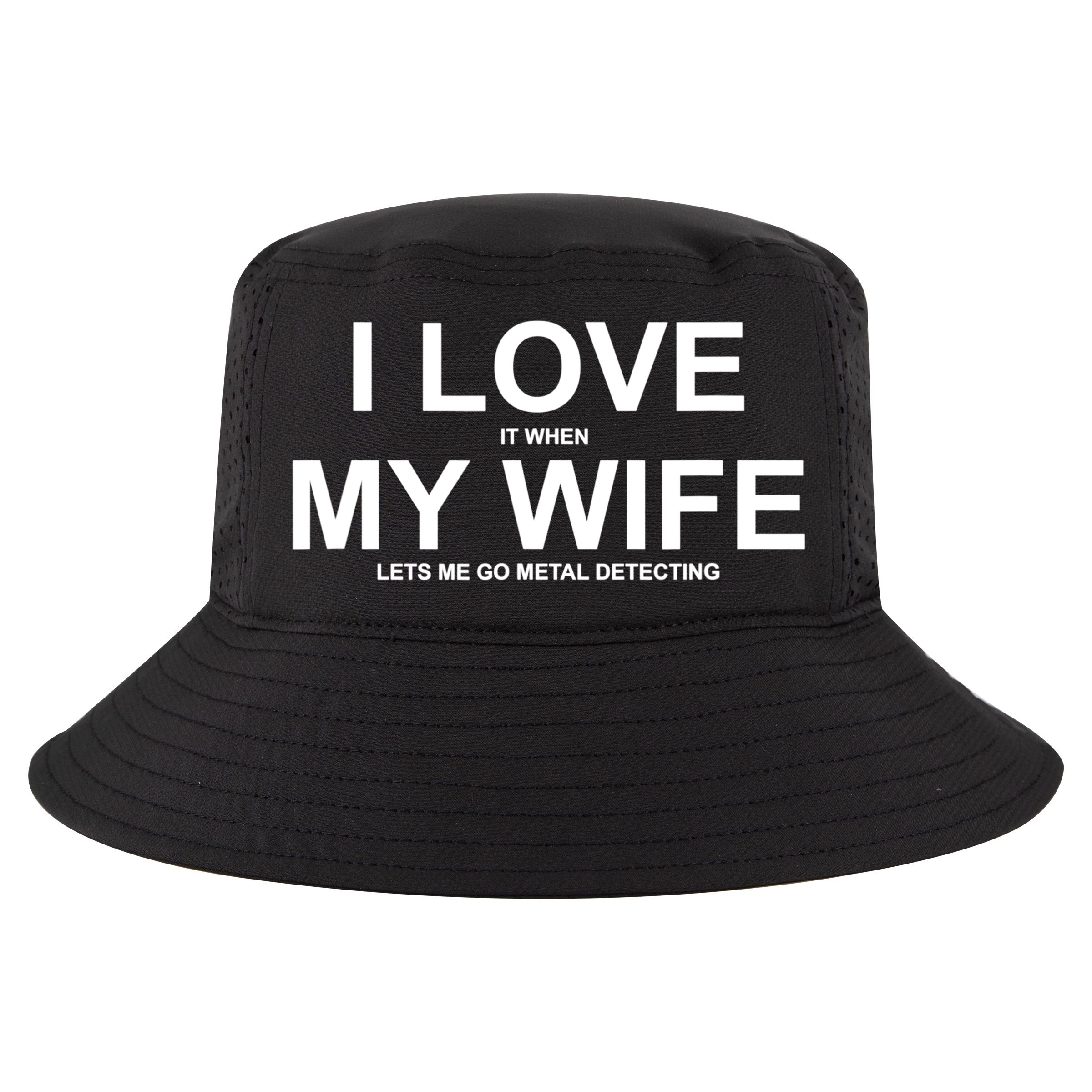I Love It When My Wife Lets Me Go Metal Detecting Shirt Cool Comfort Performance Bucket Hat