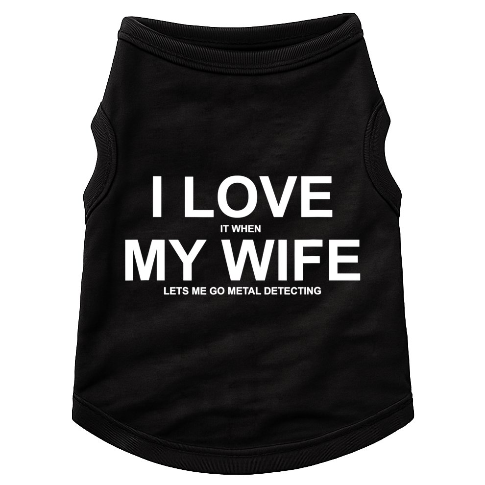 I Love It When My Wife Lets Me Go Metal Detecting Shirt Doggie Tank