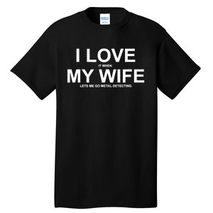 I Love It When My Wife Lets Me Go Metal Detecting Shirt Tall T-Shirt