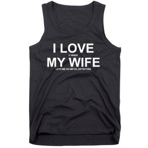 I Love It When My Wife Lets Me Go Metal Detecting Shirt Tank Top