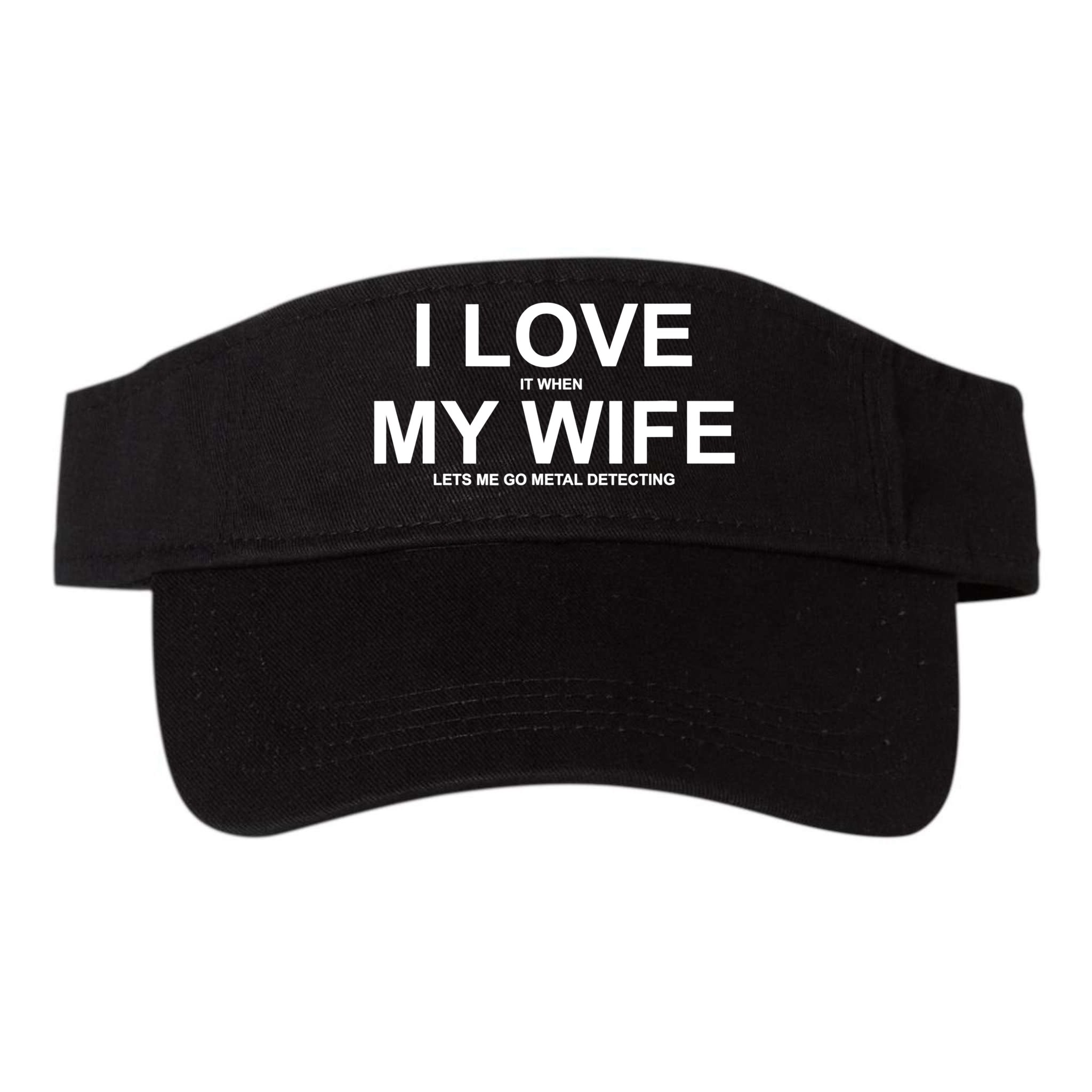 I Love It When My Wife Lets Me Go Metal Detecting Shirt Visor