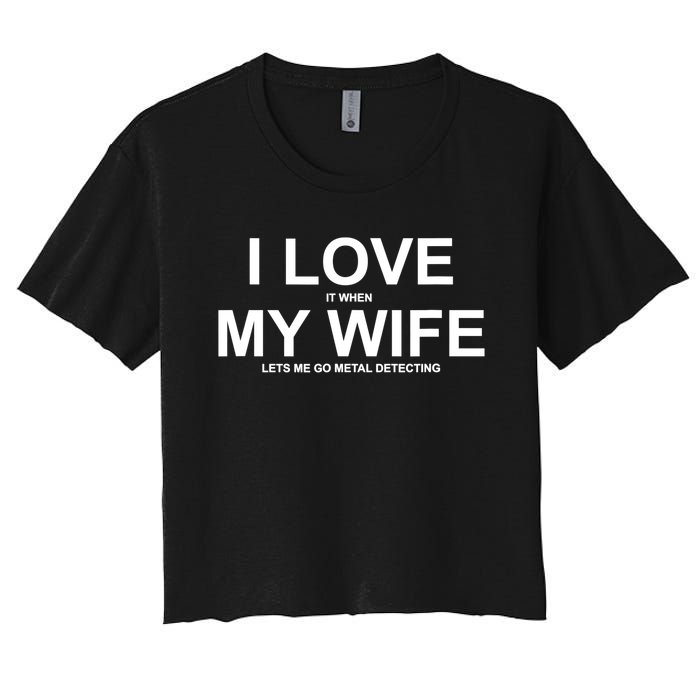 I Love It When My Wife Lets Me Go Metal Detecting Shirt Women's Crop Top Tee