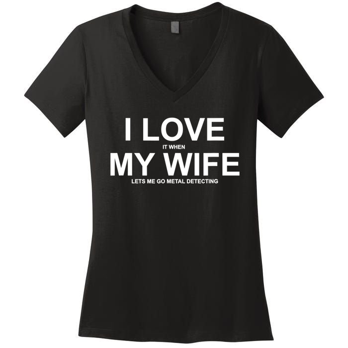 I Love It When My Wife Lets Me Go Metal Detecting Shirt Women's V-Neck T-Shirt