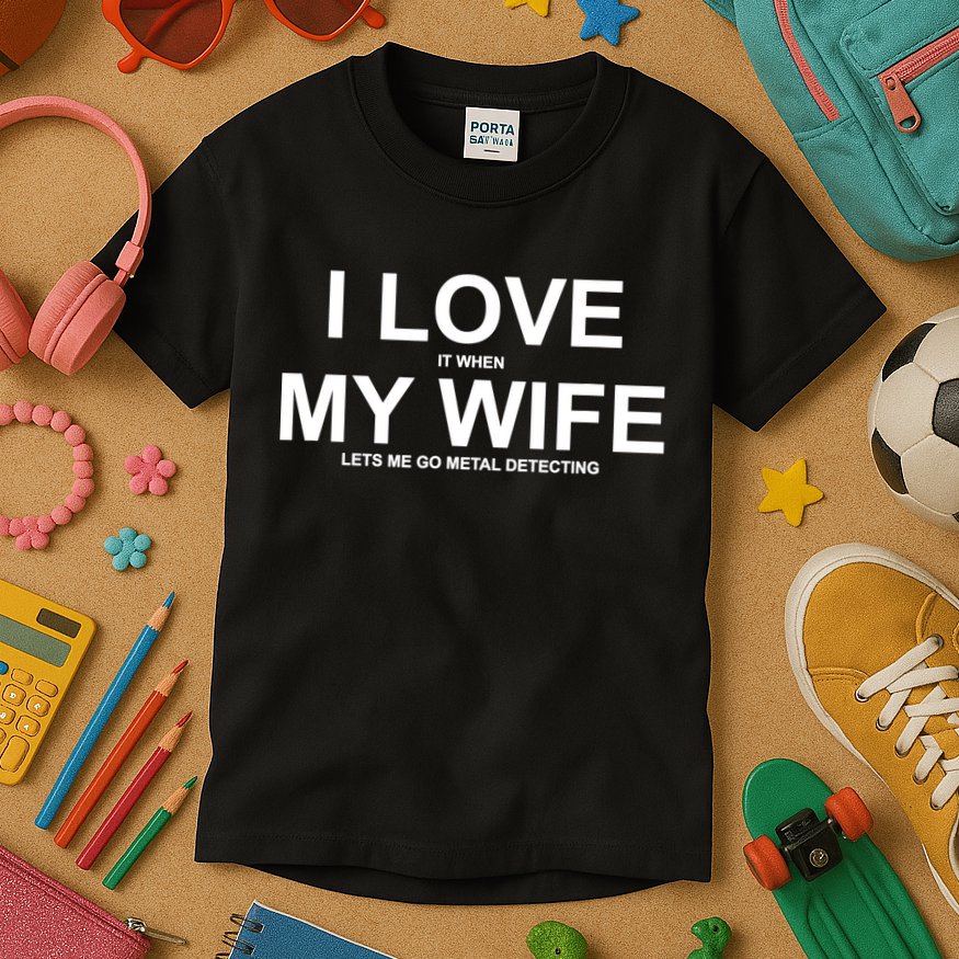 I Love It When My Wife Lets Me Go Metal Detecting Shirt Kids T-Shirt