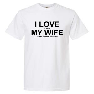 I Love It When My Wife Lets Me Go Metal Detecting Shirt Garment-Dyed Heavyweight T-Shirt