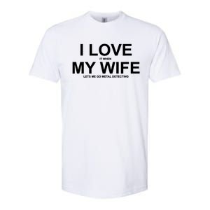 I Love It When My Wife Lets Me Go Metal Detecting Shirt Softstyle CVC T-Shirt