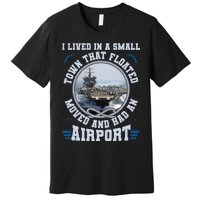 I Lived In A Small Town That Floated U.S Aircraft Carrier Premium Premium T-Shirt