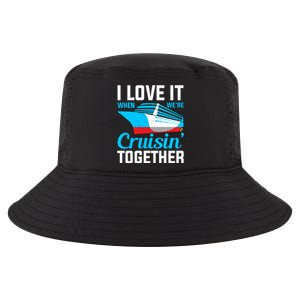 I Love It When Were Cruisin Together Boating Cruise Trip Funny Gift Cool Comfort Performance Bucket Hat