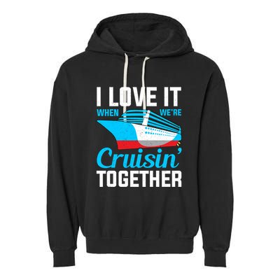 I Love It When Were Cruisin Together Boating Cruise Trip Funny Gift Garment-Dyed Fleece Hoodie