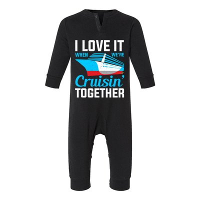 I Love It When Were Cruisin Together Boating Cruise Trip Funny Gift Infant Fleece One Piece