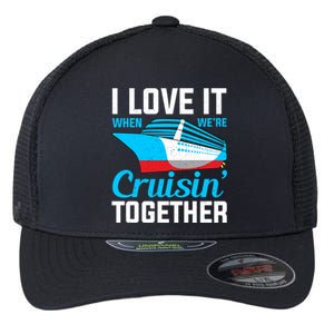 I Love It When Were Cruisin Together Boating Cruise Trip Funny Gift Flexfit Unipanel Trucker Cap