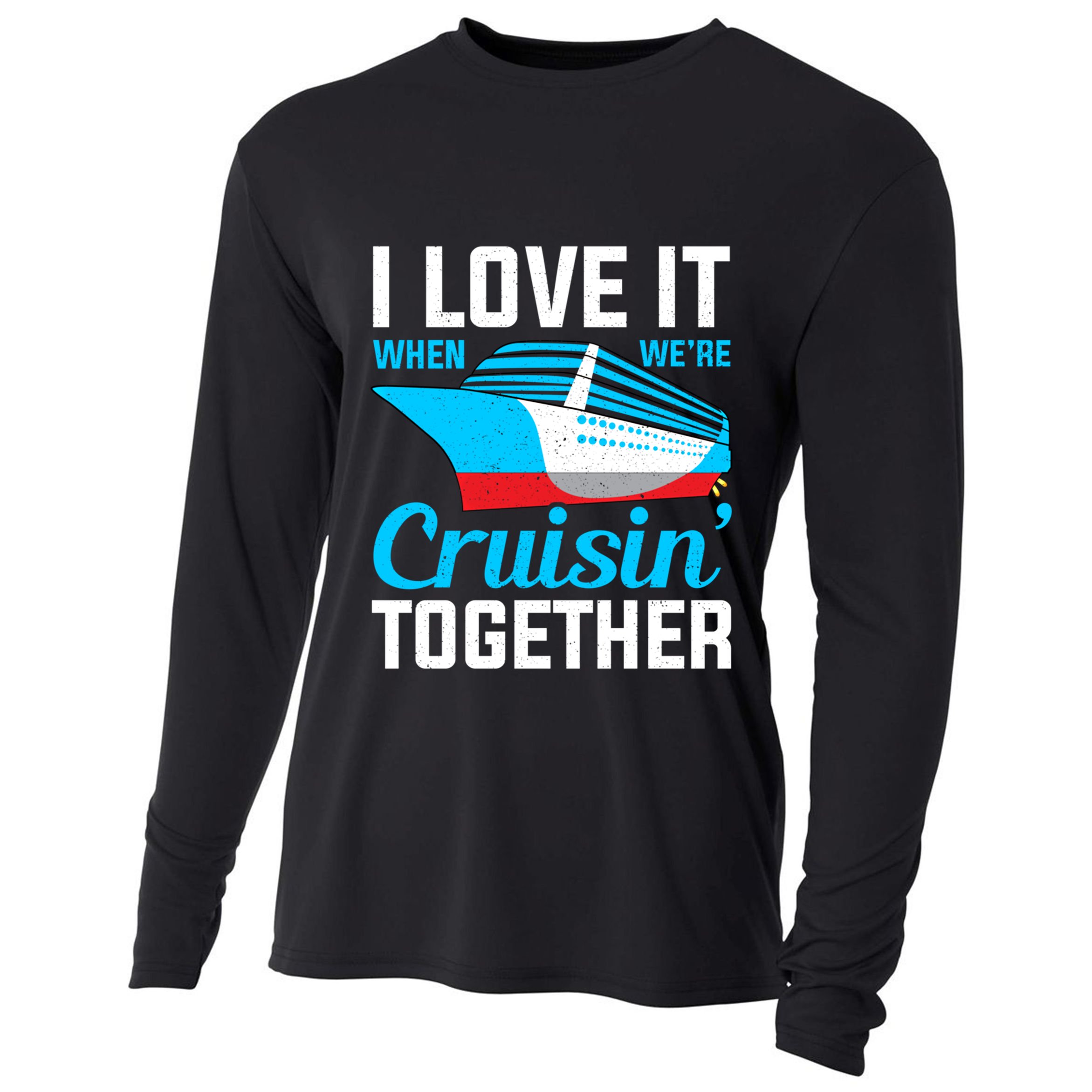 I Love It When Were Cruisin Together Boating Cruise Trip Funny Gift Cooling Performance Long Sleeve Crew
