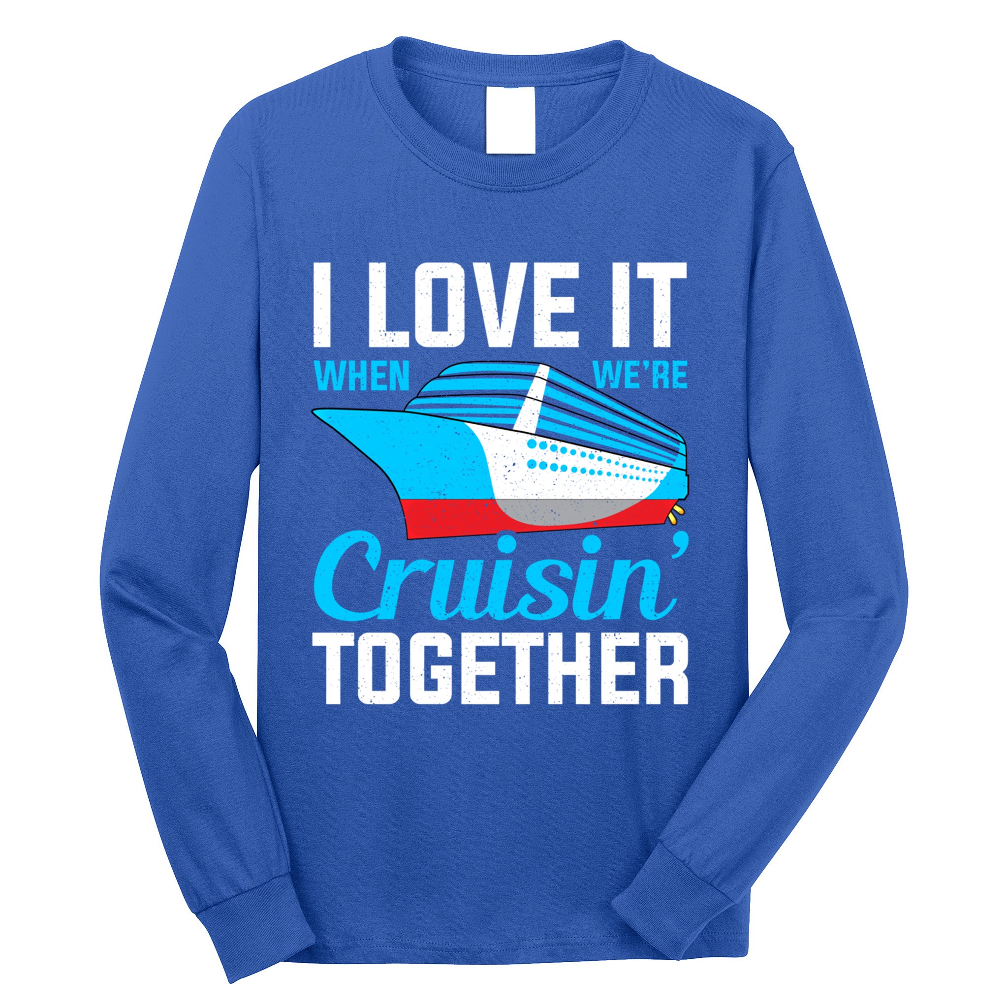 I Love It When Were Cruisin Together Boating Cruise Trip Funny Gift Long Sleeve Shirt