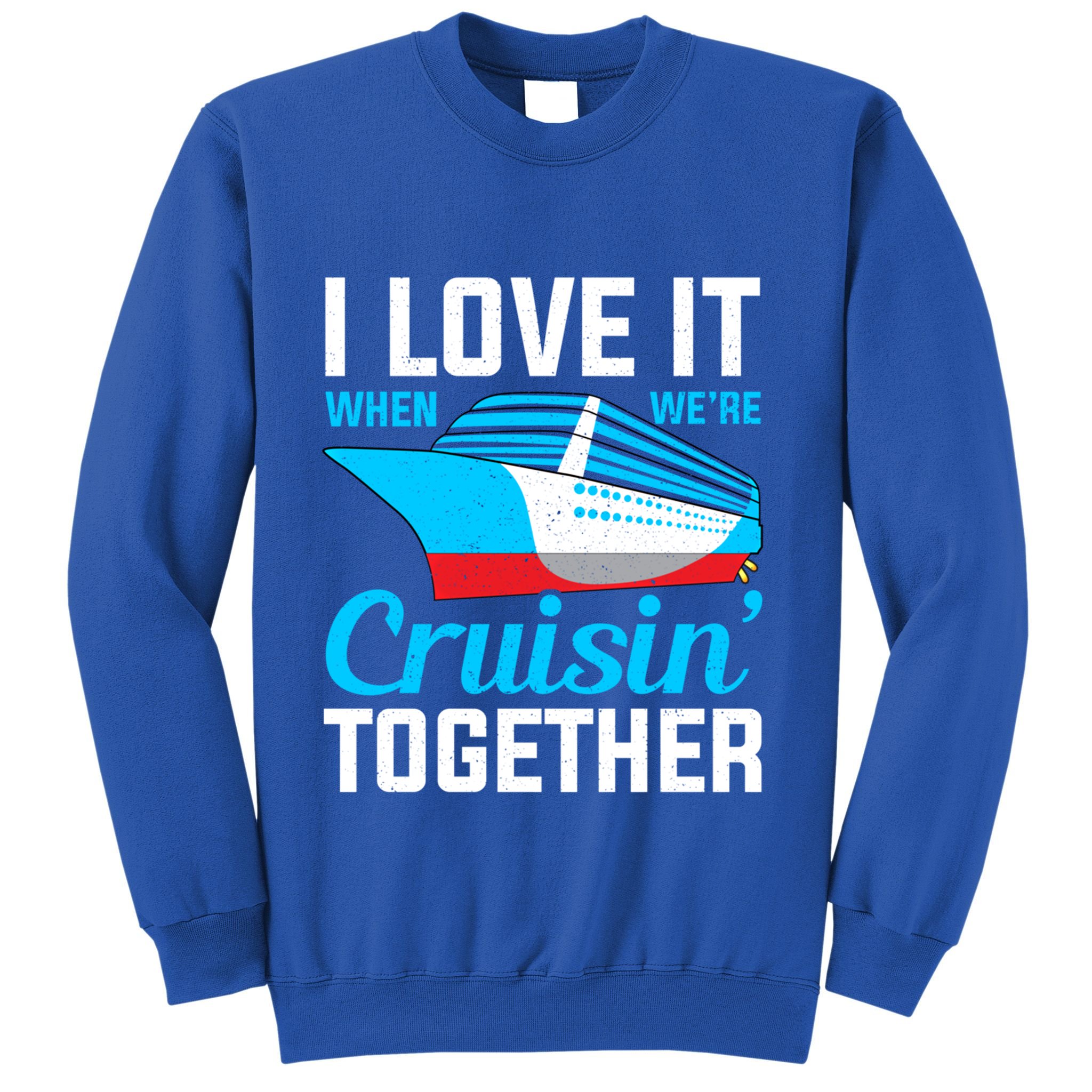I Love It When Were Cruisin Together Boating Cruise Trip Funny Gift Sweatshirt