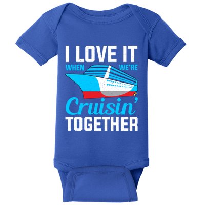 I Love It When Were Cruisin Together Boating Cruise Trip Funny Gift Baby Bodysuit