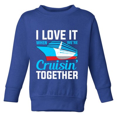 I Love It When Were Cruisin Together Boating Cruise Trip Funny Gift Toddler Sweatshirt