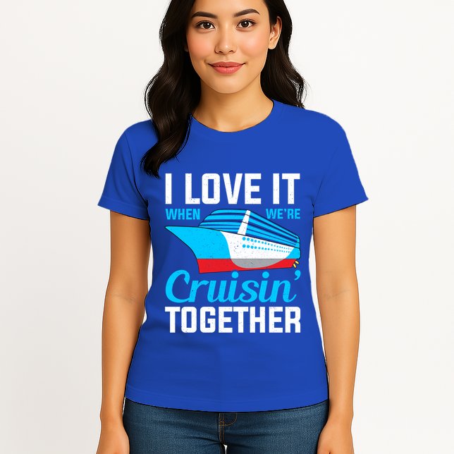 I Love It When Were Cruisin Together Boating Cruise Trip Funny Gift Womens T-Shirt