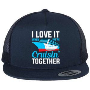 I Love It When Were Cruisin Together Boating Cruise Trip Funny Gift Flat Bill Trucker Hat