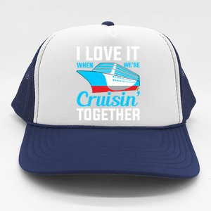 I Love It When Were Cruisin Together Boating Cruise Trip Funny Gift Trucker Hat