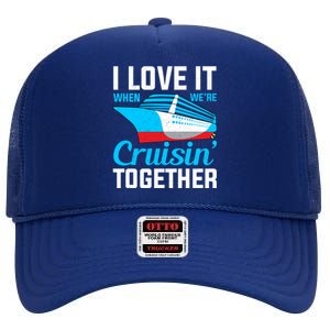 I Love It When Were Cruisin Together Boating Cruise Trip Funny Gift High Crown Mesh Back Trucker Hat