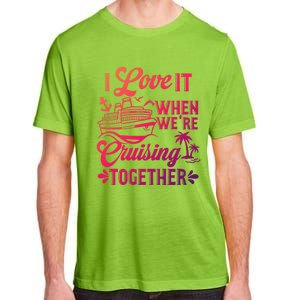 I Love It When Were Cruisin Together Family Trip Cruise Gift Adult ChromaSoft Performance T-Shirt