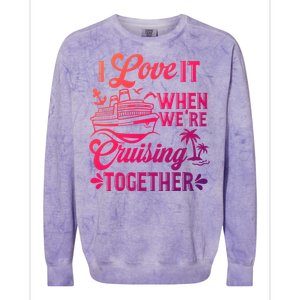 I Love It When Were Cruisin Together Family Trip Cruise Gift Colorblast Crewneck Sweatshirt