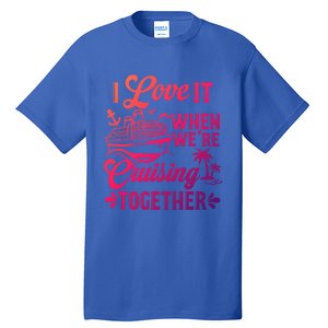 I Love It When Were Cruisin Together Family Trip Cruise Gift Tall T-Shirt