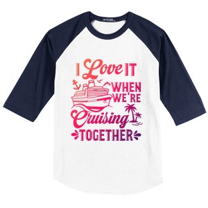 I Love It When Were Cruisin Together Family Trip Cruise Gift Baseball Sleeve Shirt