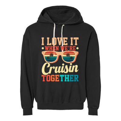 I Love It When Were Cruisin Together Boating Cruise Trip Gift Garment-Dyed Fleece Hoodie