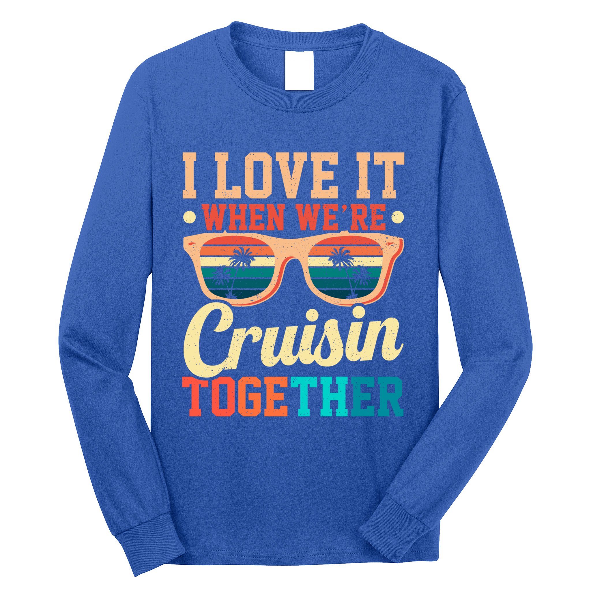 I Love It When Were Cruisin Together Boating Cruise Trip Gift Long Sleeve Shirt