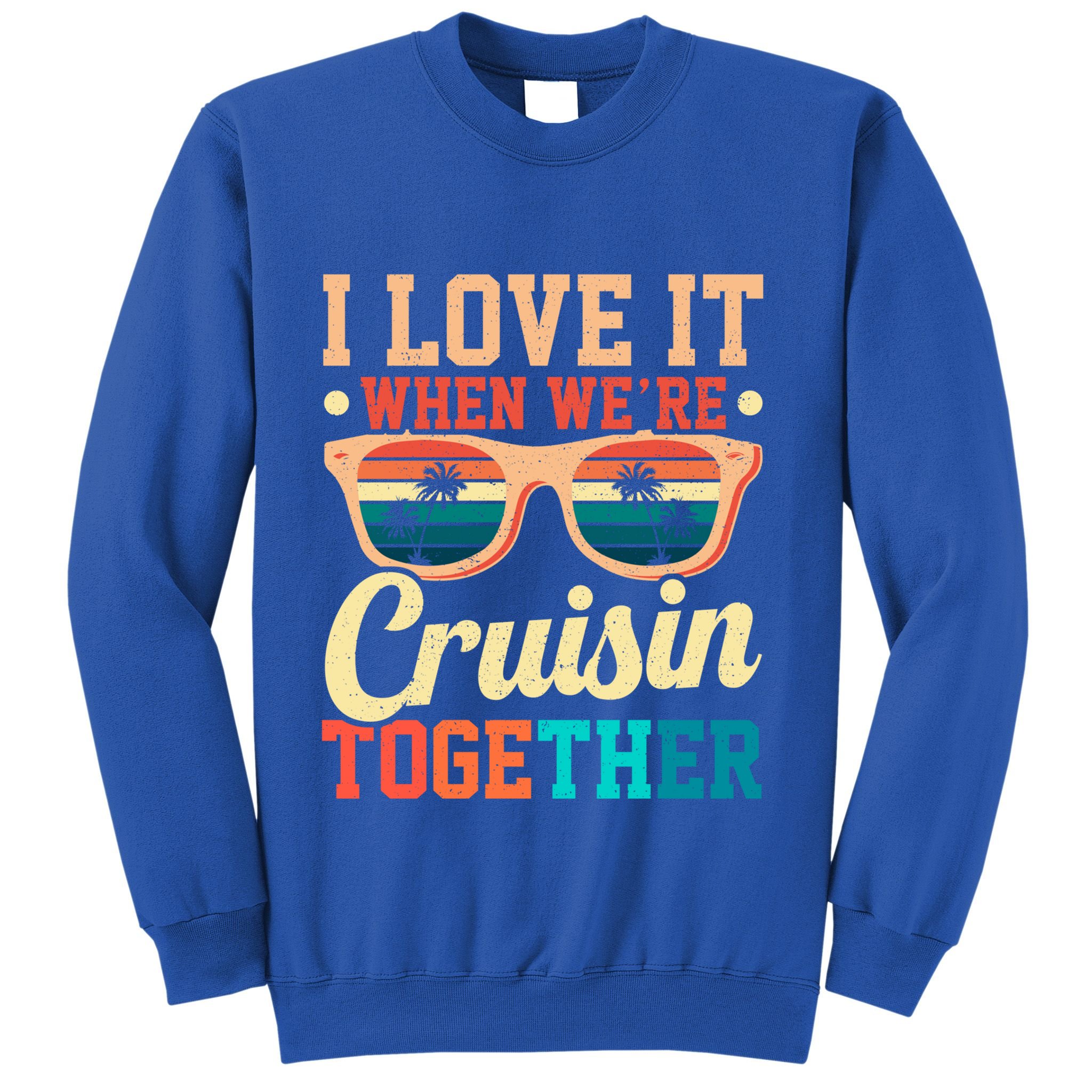 I Love It When Were Cruisin Together Boating Cruise Trip Gift Sweatshirt
