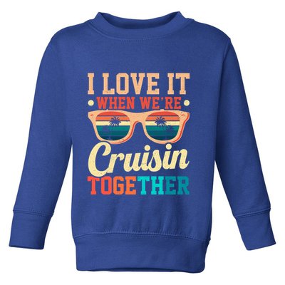 I Love It When Were Cruisin Together Boating Cruise Trip Gift Toddler Sweatshirt