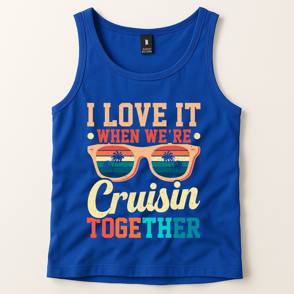 I Love It When Were Cruisin Together Boating Cruise Trip Gift Tank Top