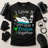 I Love It When Were Cruisin Together Funny Crusing Cruise Gift Cooling Performance Crew T-Shirt