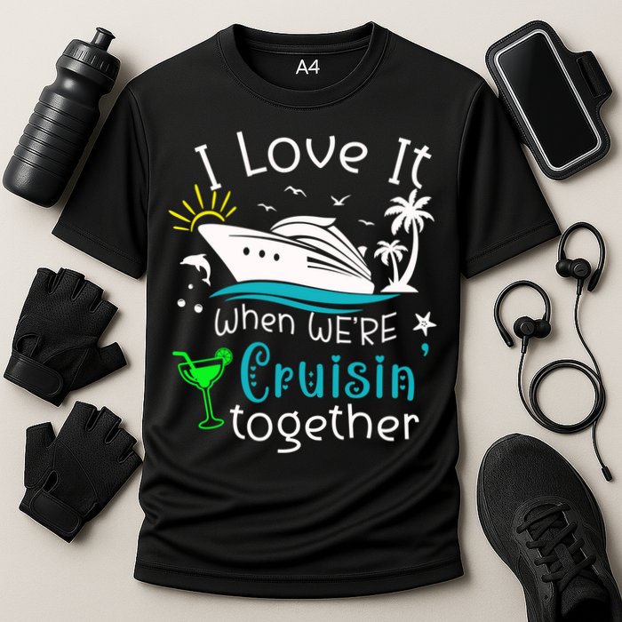 I Love It When Were Cruisin Together Funny Crusing Cruise Gift Cooling Performance Crew T-Shirt
