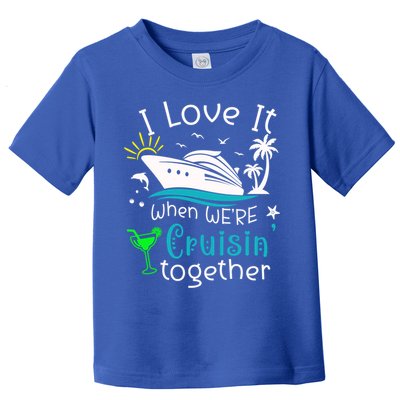 I Love It When Were Cruisin Together Funny Crusing Cruise Gift Toddler T-Shirt