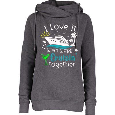 I Love It When Were Cruisin Together Funny Crusing Cruise Gift Womens Funnel Neck Pullover Hood