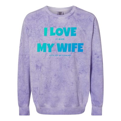 I Love It When My Wife Lets Me Go Fishing Funny DadS Saying Cute Gift Colorblast Crewneck Sweatshirt