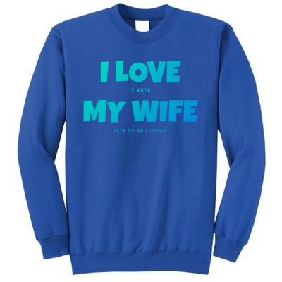 I Love It When My Wife Lets Me Go Fishing Funny DadS Saying Cute Gift Tall Sweatshirt