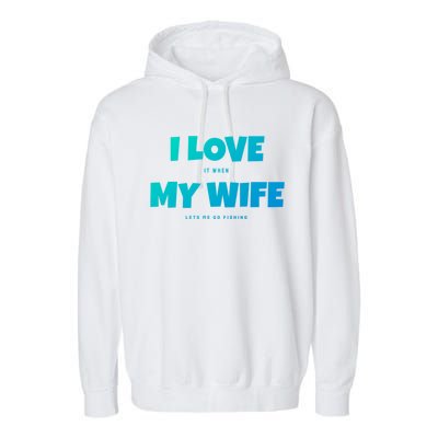 I Love It When My Wife Lets Me Go Fishing Funny DadS Saying Cute Gift Garment-Dyed Fleece Hoodie