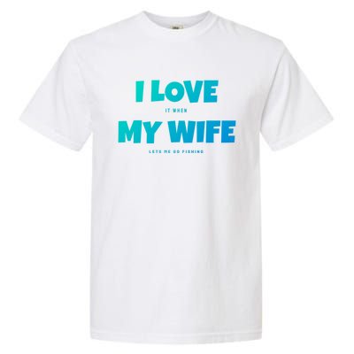 I Love It When My Wife Lets Me Go Fishing Funny DadS Saying Cute Gift Garment-Dyed Heavyweight T-Shirt