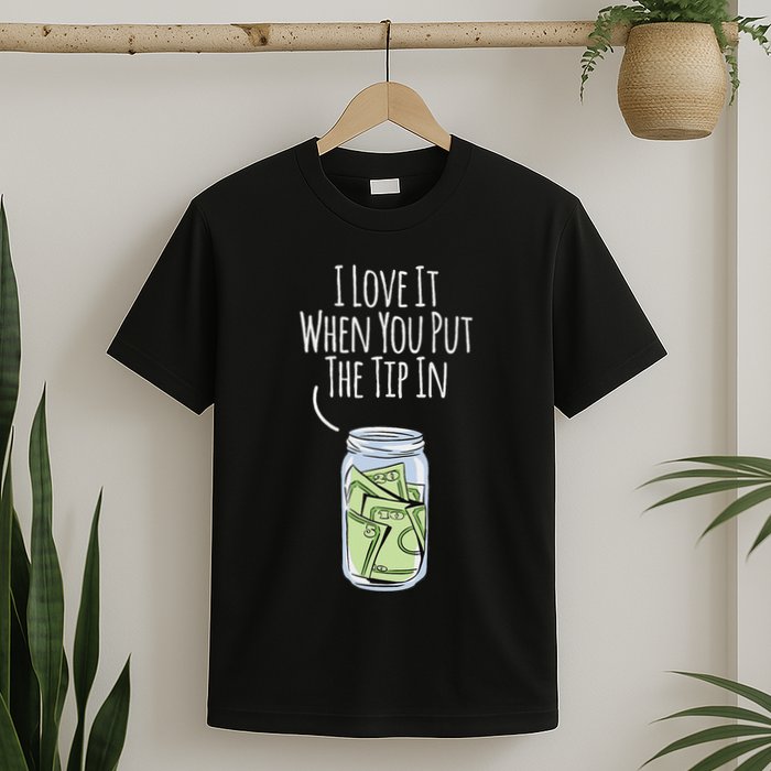 I Love It When You Put The Tip In For Bartender T-Shirt