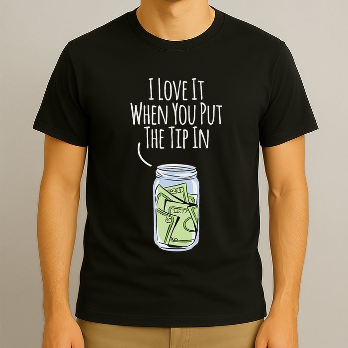 I Love It When You Put The Tip In For Bartender T-Shirt