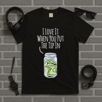 I Love It When You Put The Tip In For Bartender T-Shirt