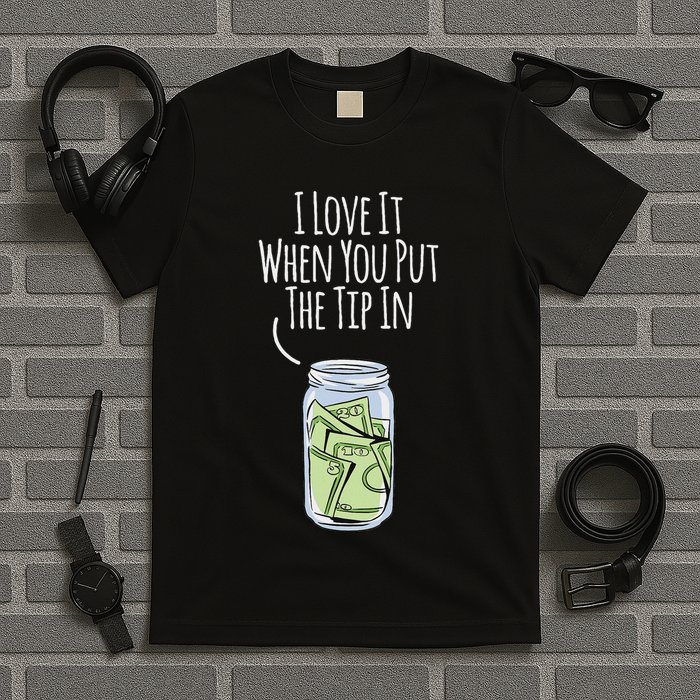 I Love It When You Put The Tip In For Bartender T-Shirt